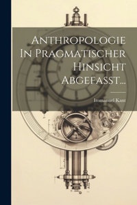 Anthropologie In Pragmatischer Hinsicht Abgefasst...