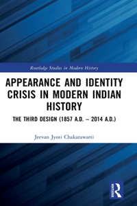 Appearance and Identity Crisis in Modern Indian History: The Third Design (1857 A.D. - 2014 A.D.)