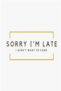 Sorry I'm late, I didn't want to come