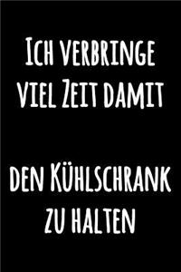 Ich verbringe viel Zeit damit den Kühlschrank zu halten