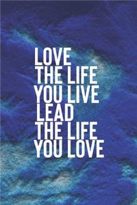 Love The Life You Live Lead The Life You Life
