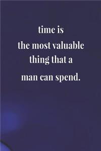 Time Is The Most Valuable Thing That A Man Can Spend