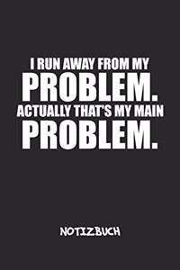 I Run Away From My Problems. Actually That's My Main Problem. NOTIZBUCH