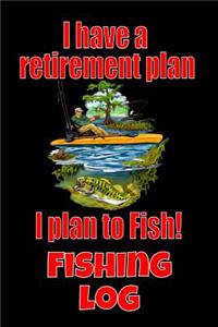 I Have A Retirement Plan I Plan To Fish! Fishing Log