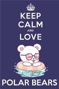 Keep Calm And Love Polar Bears