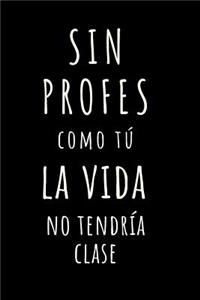 Sin Profes Como Tú La Vida No Tendría Clase Cuaderno De Notas