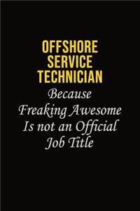 Offshore Service Technician Because Freaking Awesome Is Not An Official Job Title