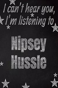 I can't hear you, I'm listening to Nipsey Hussle creative writing lined notebook