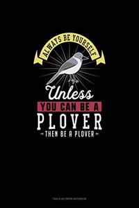 Always Be Yourself Unless You Can Be A Plover Then Be A Plover