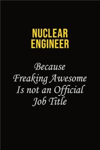 Nuclear Engineer Because Freaking Awesome Is Not An Official Job Title