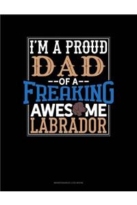 I Am A Proud Dad Of A Freaking Awesome Labrador