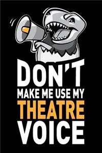 Don't Make Me Use My Theatre Voice