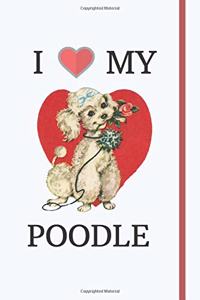 I Love My Poodle: Poodle Theme Dog Notebook, Journal or Composition Book For Writing Your Ideas, Shopping lists, Goals and Notes 120+ Pages