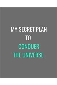 My Secret Plan To Conquer The Universe.