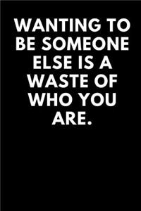 Wanting to Be Someone Else Is a Waste of Who You Are.