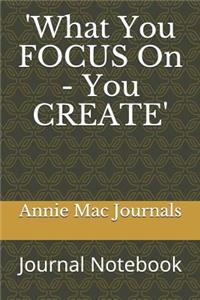 'What You Focus on - You CREATE'