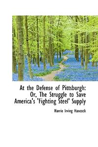 At the Defense of Pittsburgh or the Struggle to Save America's Fighting Steel Supply
