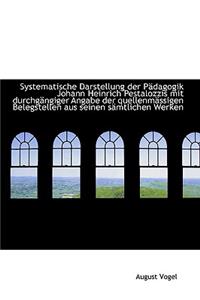 Systematische Darstellung Der P Dagogik Johann Heinrich Pestalozzis Mit Durchg Ngiger Angabe Der Que