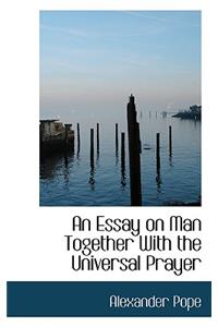 An Essay on Man Together with the Universal Prayer