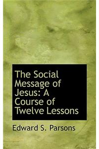 The Social Message of Jesus: A Course of Twelve Lessons