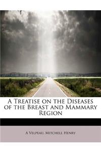 A Treatise on the Diseases of the Breast and Mammary Region
