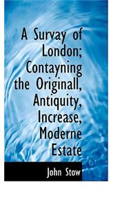 A Survay of London; Contayning the Originall, Antiquity, Increase, Moderne Estate