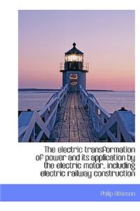 The Electric Transformation of Power and Its Application by the Electric Motor, Including Electric Railway Construction