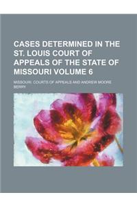 Cases Determined in the St. Louis Court of Appeals of the State of Missouri Volume 6