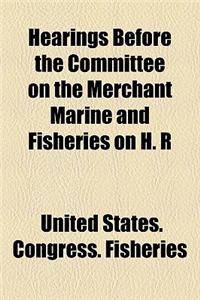Hearings Before the Committee on the Merchant Marine and Fisheries on H. R