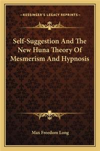 Self-Suggestion And The New Huna Theory Of Mesmerism And Hypnosis