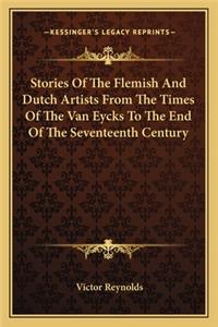 Stories Of The Flemish And Dutch Artists From The Times Of The Van Eycks To The End Of The Seventeenth Century