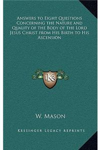 Answers to Eight Questions Concerning the Nature and Quality of the Body of the Lord Jesus Christ from His Birth to His Ascension