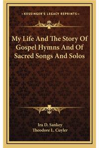 My Life And The Story Of Gospel Hymns And Of Sacred Songs And Solos