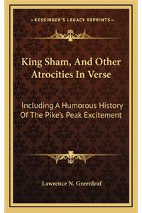 King Sham, and Other Atrocities in Verse: Including a Humorous History of the Pike's Peak Excitement