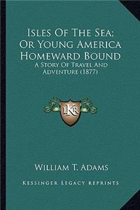 Isles of the Sea; Or Young America Homeward Bound