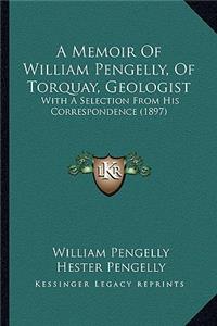 A Memoir Of William Pengelly, Of Torquay, Geologist