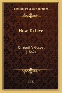 How To Live: Or Youth's Gospel (1862)