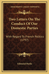 Two Letters On The Conduct Of Our Domestic Parties