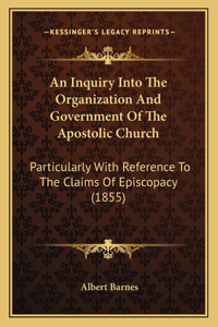An Inquiry Into The Organization And Government Of The Apostolic Church