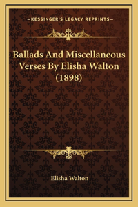 Ballads And Miscellaneous Verses By Elisha Walton (1898)