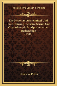 Die Neuesten Arzneimittel Und Ihre Dosirung Inclusive Serum Und Organtherapie In Alphabetischer Reihenfolge (1902)