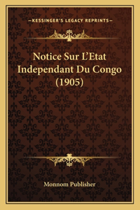 Notice Sur L'Etat Independant Du Congo (1905)