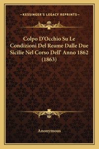 Colpo D'Occhio Su Le Condizioni Del Reame Dalle Due Sicilie Nel Corso Dell' Anno 1862 (1863)