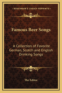 Famous Beer Songs: A Collection of Favorite German, Scotch and English Drinking Songs