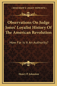 Observations On Judge Jones' Loyalist History Of The American Revolution