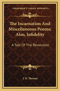 The Incarnation And Miscellaneous Poems; Also, Infidelity