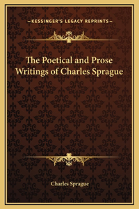 The Poetical and Prose Writings of Charles Sprague
