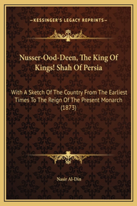 Nusser-Ood-Deen, The King Of Kings! Shah Of Persia