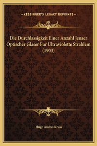 Die Durchlassigkeit Einer Anzahl Jenaer Optischer Glaser Fur Ultraviolette Strahlem (1903)