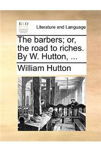 The Barbers; Or, the Road to Riches. by W. Hutton, ...